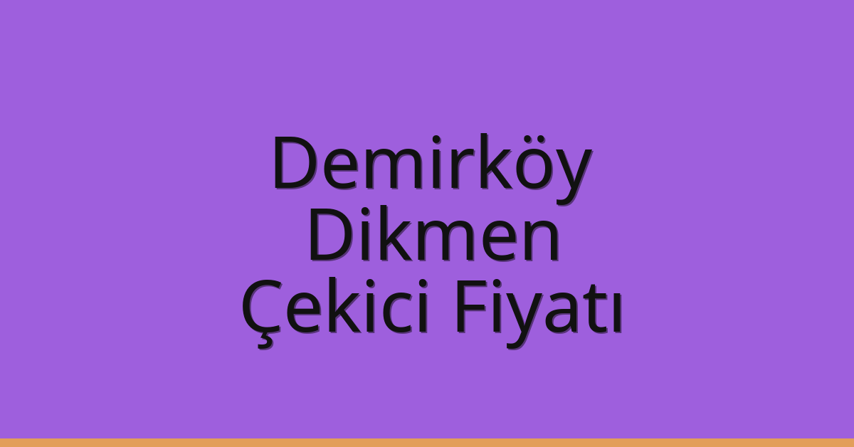 Demirköy Çekici Fiyatı – Dikmen Oto Kurtarıcı Ücreti