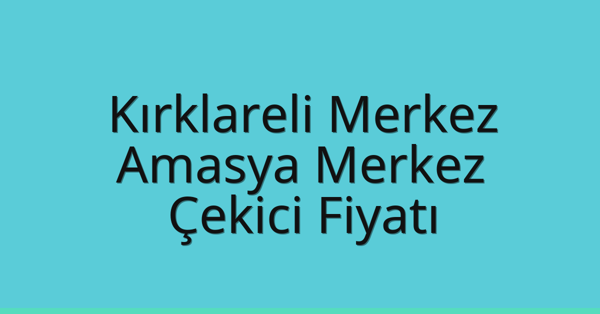 Kırklareli Merkez Çekici Fiyatı – Amasya Merkez Oto Kurtarıcı Ücreti