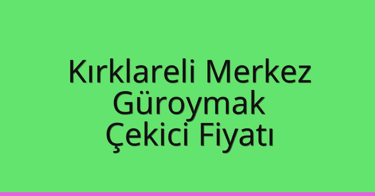 Kırklareli Merkez Çekici Fiyatı – Güroymak Oto Kurtarıcı Ücreti