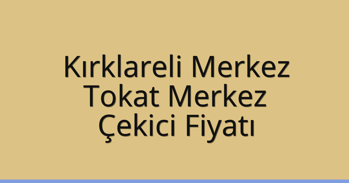 Kırklareli Merkez Çekici Fiyatı – Tokat Merkez Oto Kurtarıcı Ücreti