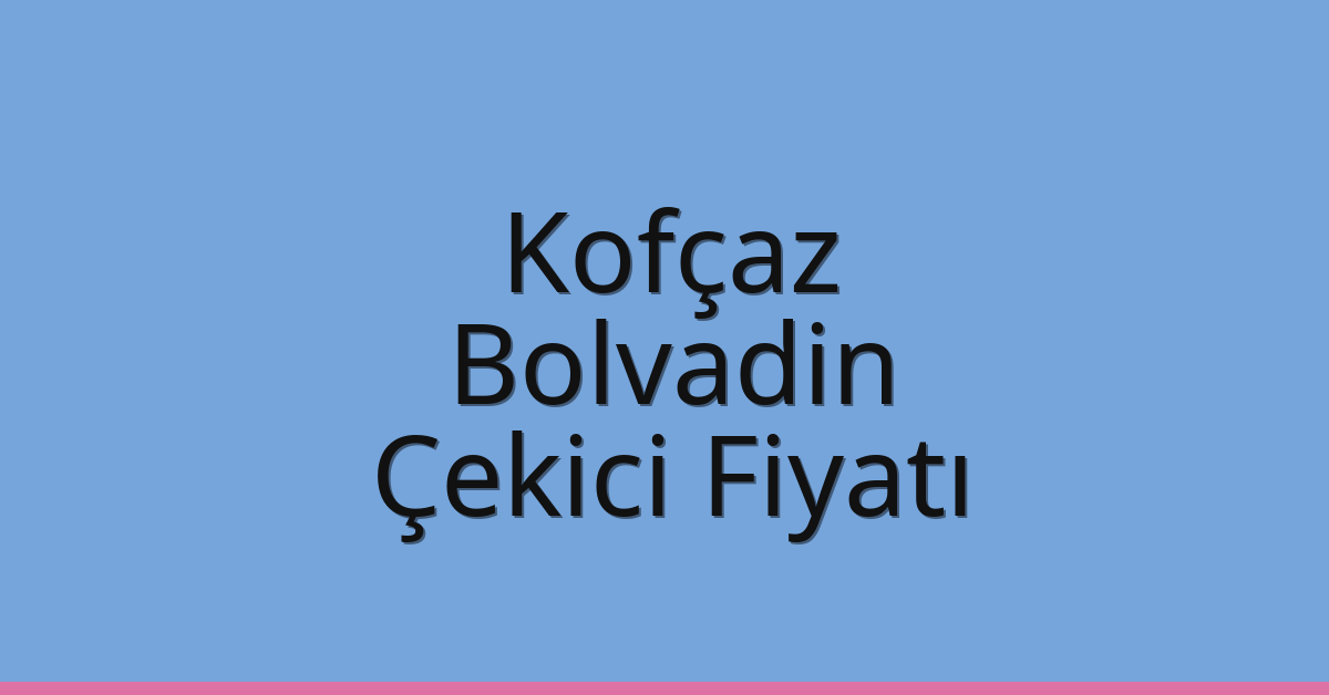 Kofçaz Çekici Fiyatı – Bolvadin Oto Kurtarıcı Ücreti