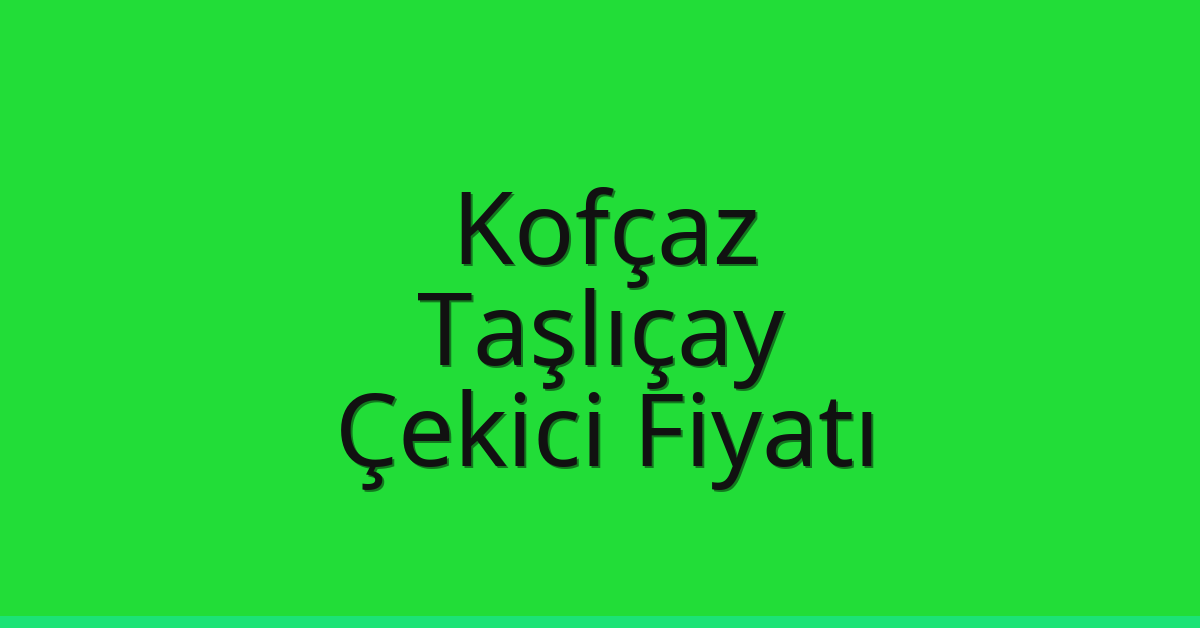 Kofçaz Çekici Fiyatı – Taşlıçay Oto Kurtarıcı Ücreti