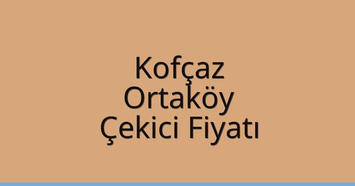 Kofçaz Çekici Fiyatı – Ortaköy Oto Kurtarıcı Ücreti