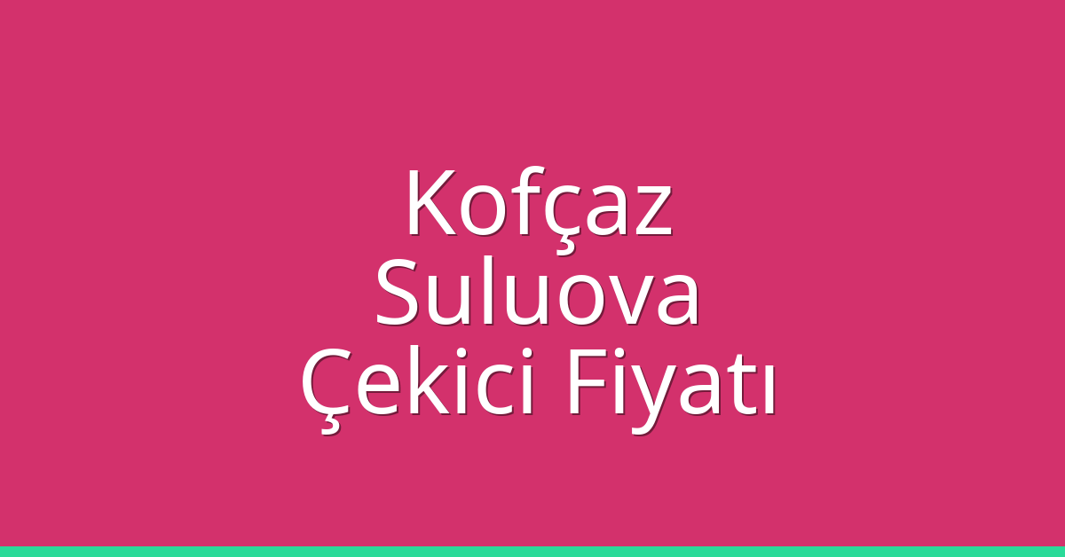 Kofçaz Çekici Fiyatı – Suluova Oto Kurtarıcı Ücreti