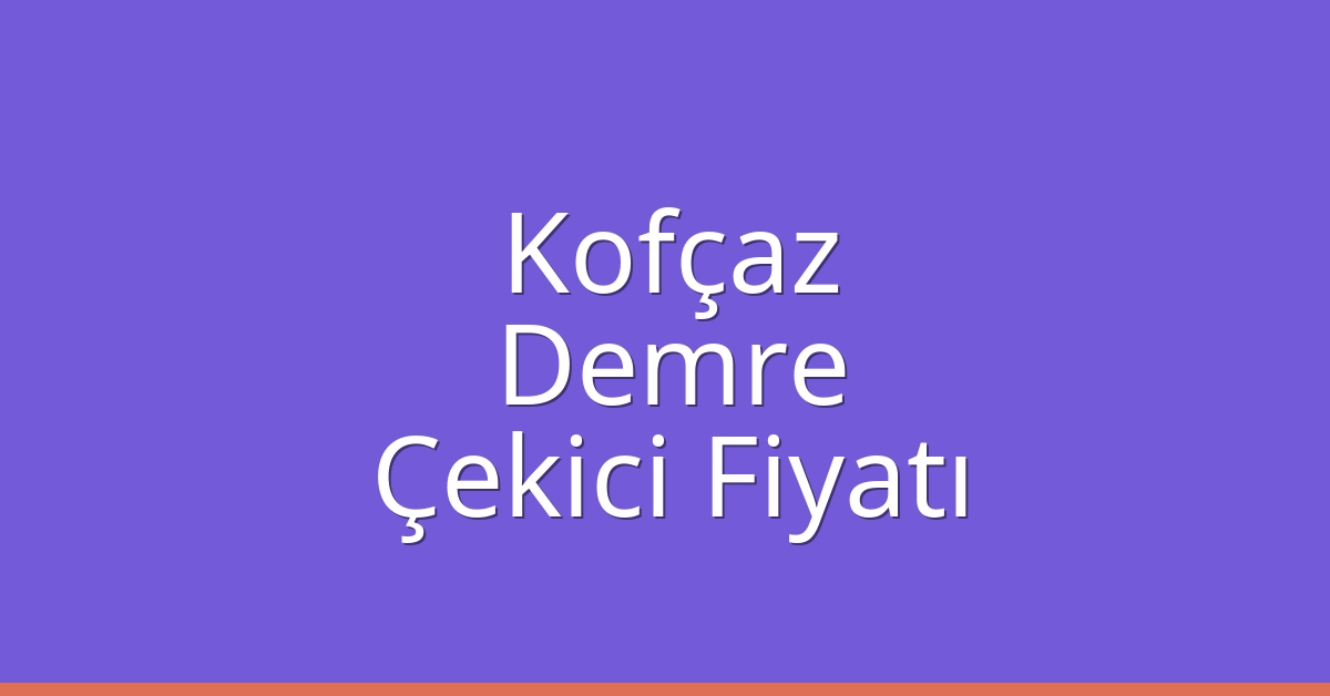 Kofçaz Çekici Fiyatı – Demre Oto Kurtarıcı Ücreti