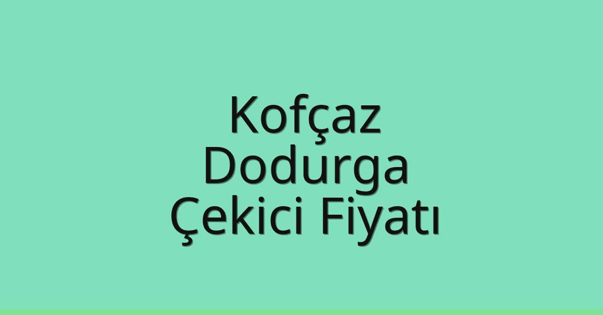 Kofçaz Çekici Fiyatı – Dodurga Oto Kurtarıcı Ücreti