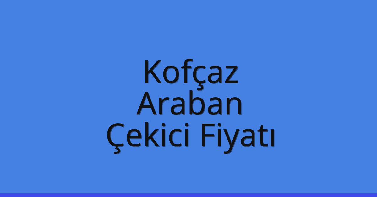 Kofçaz Çekici Fiyatı – Araban Oto Kurtarıcı Ücreti