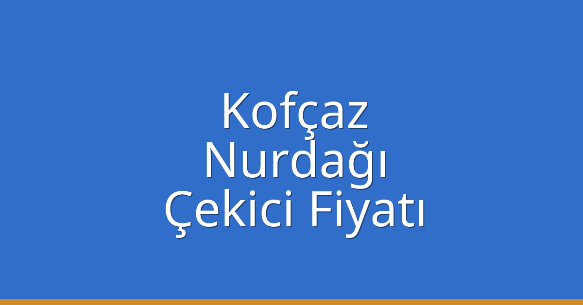 Kofçaz Çekici Fiyatı – Nurdağı Oto Kurtarıcı Ücreti