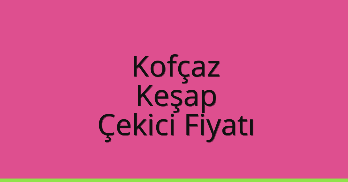 Kofçaz Çekici Fiyatı – Keşap Oto Kurtarıcı Ücreti