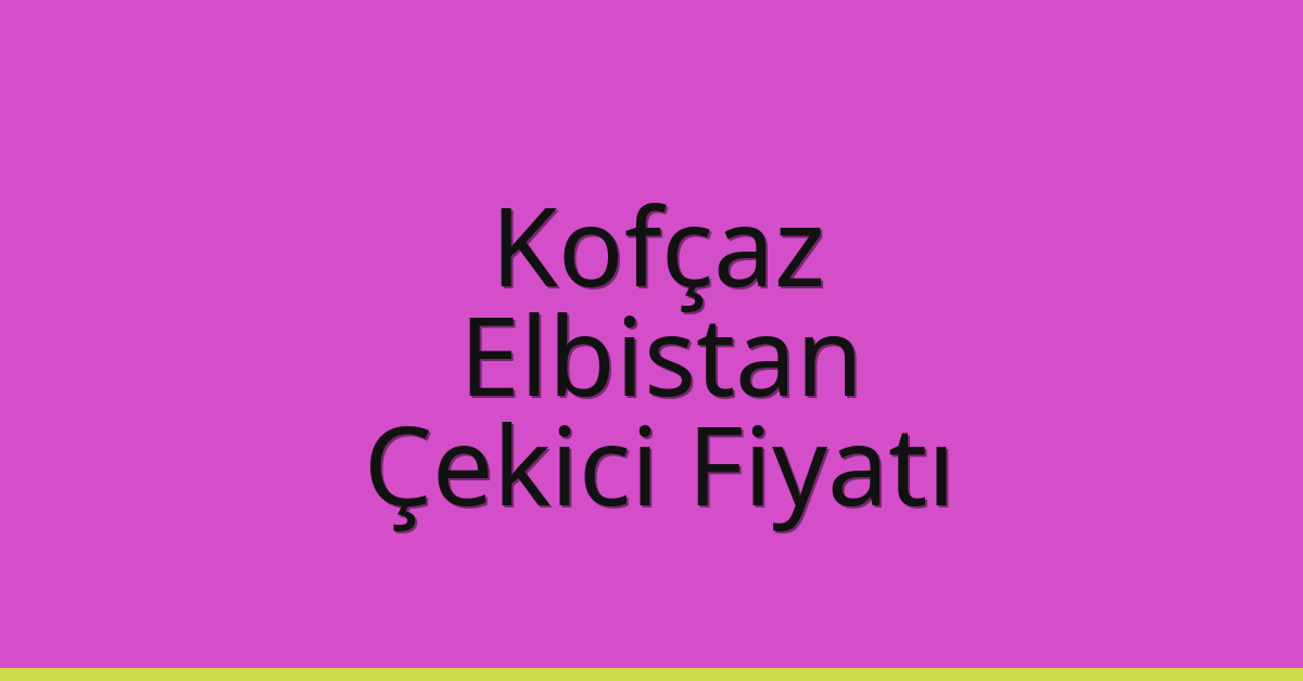 Kofçaz Çekici Fiyatı – Elbistan Oto Kurtarıcı Ücreti