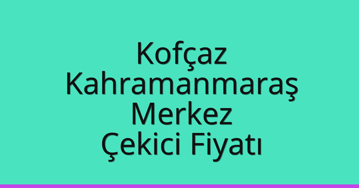 Kofçaz Çekici Fiyatı – Kahramanmaraş Merkez Oto Kurtarıcı Ücreti