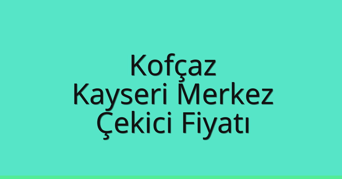 Kofçaz Çekici Fiyatı – Kayseri Merkez Oto Kurtarıcı Ücreti