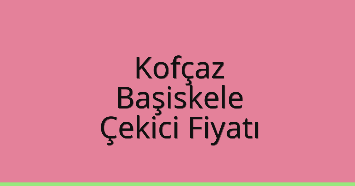 Kofçaz Çekici Fiyatı – Başiskele Oto Kurtarıcı Ücreti