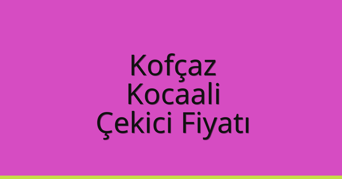 Kofçaz Çekici Fiyatı – Kocaali Oto Kurtarıcı Ücreti