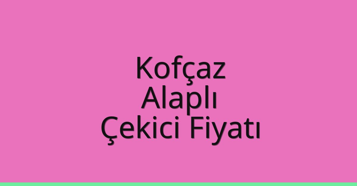 Kofçaz Çekici Fiyatı – Alaplı Oto Kurtarıcı Ücreti