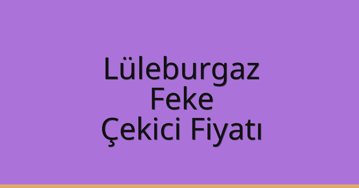 Lüleburgaz Çekici Fiyatı – Feke Oto Kurtarıcı Ücreti