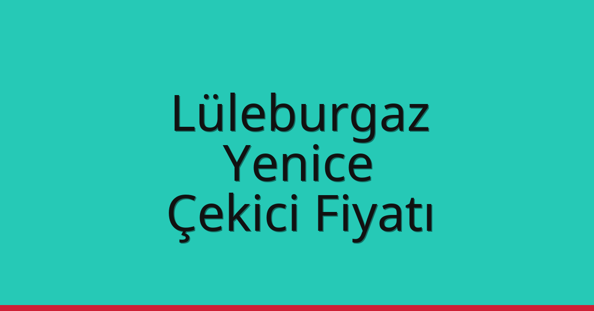 Lüleburgaz Çekici Fiyatı – Yenice Oto Kurtarıcı Ücreti