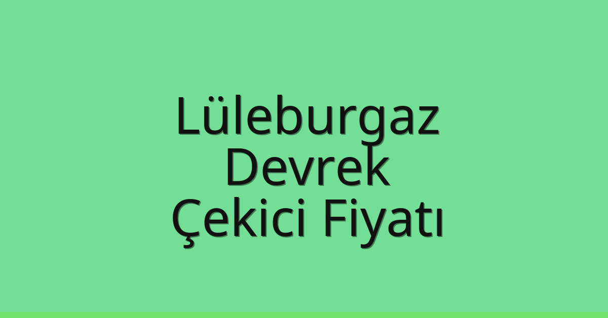 Lüleburgaz Çekici Fiyatı – Devrek Oto Kurtarıcı Ücreti
