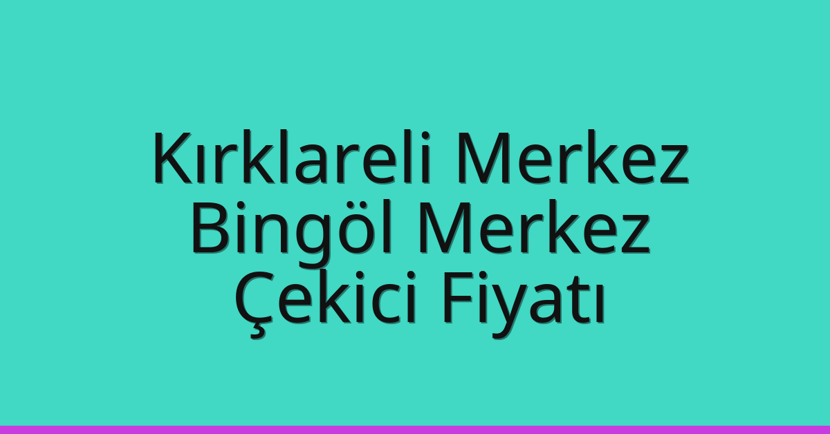 Kırklareli Merkez Çekici Fiyatı – Bingöl Merkez Oto Kurtarıcı Ücreti