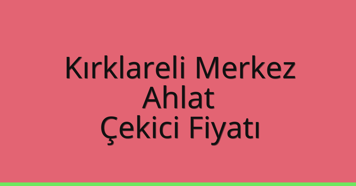 Kırklareli Merkez Çekici Fiyatı – Ahlat Oto Kurtarıcı Ücreti