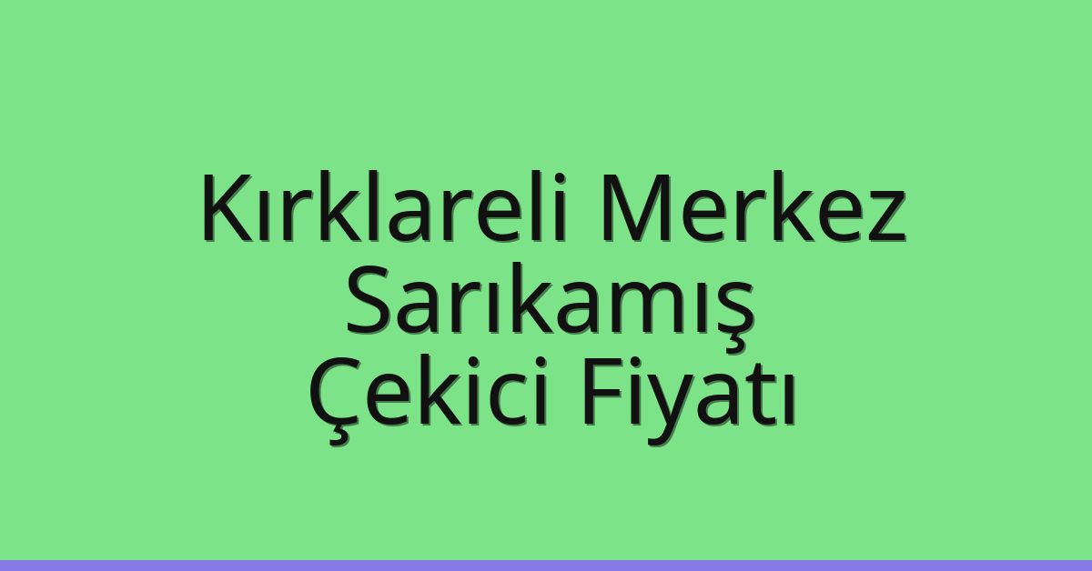 Kırklareli Merkez Çekici Fiyatı – Sarıkamış Oto Kurtarıcı Ücreti