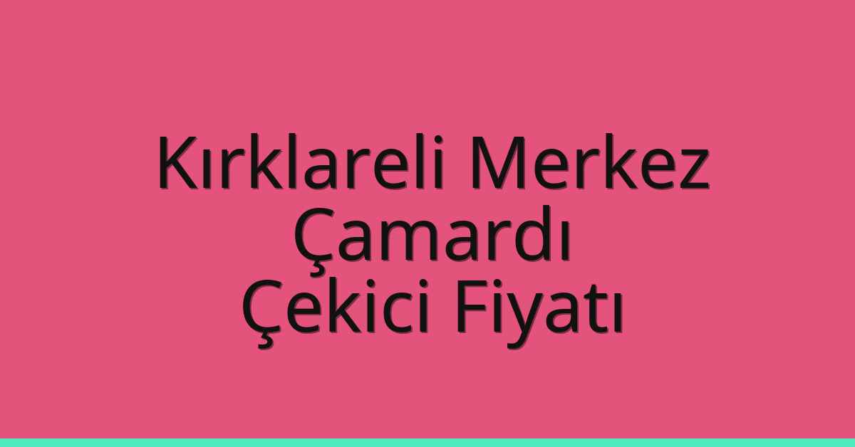 Kırklareli Merkez Çekici Fiyatı – Çamardı Oto Kurtarıcı Ücreti
