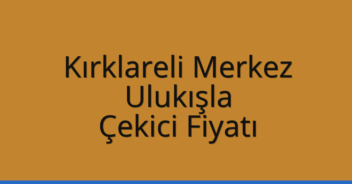 Kırklareli Merkez Çekici Fiyatı – Ulukışla Oto Kurtarıcı Ücreti