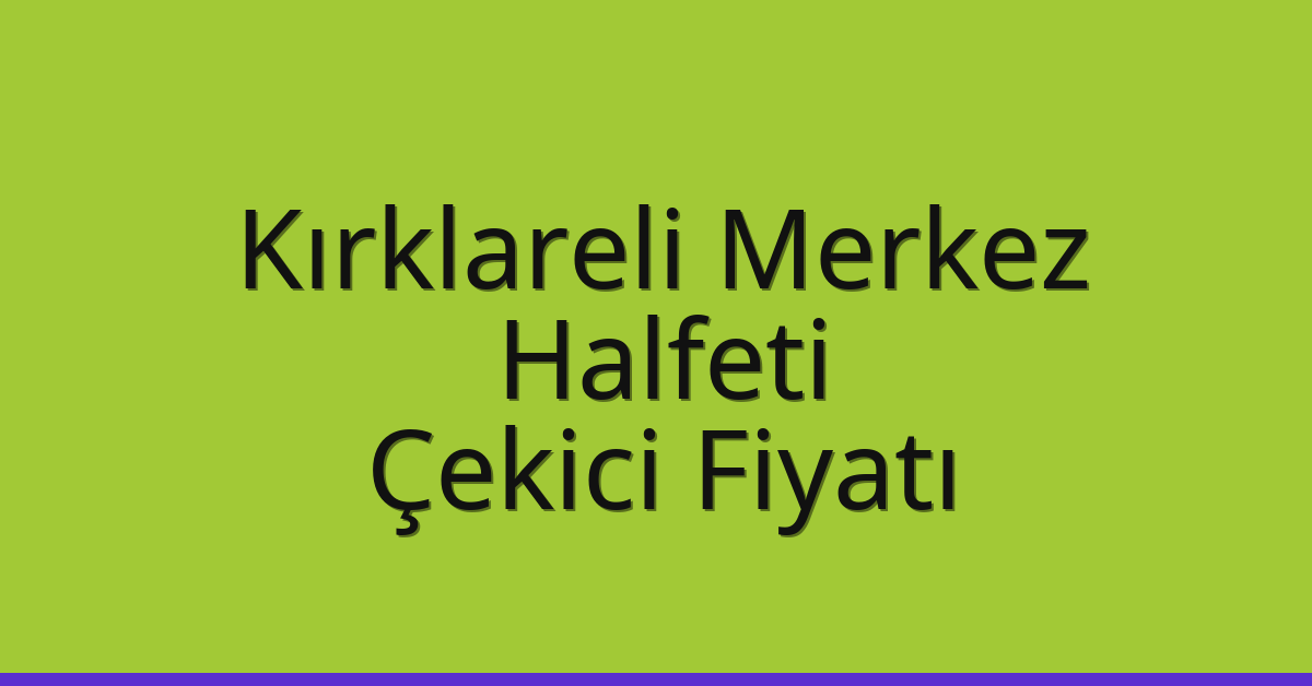 Kırklareli Merkez Çekici Fiyatı – Halfeti Oto Kurtarıcı Ücreti