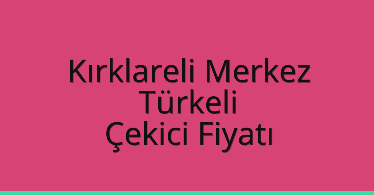 Kırklareli Merkez Çekici Fiyatı – Türkeli Oto Kurtarıcı Ücreti