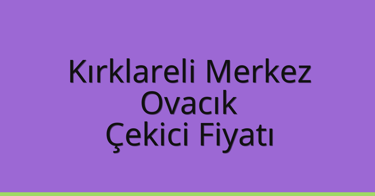 Kırklareli Merkez Çekici Fiyatı – Ovacık Oto Kurtarıcı Ücreti