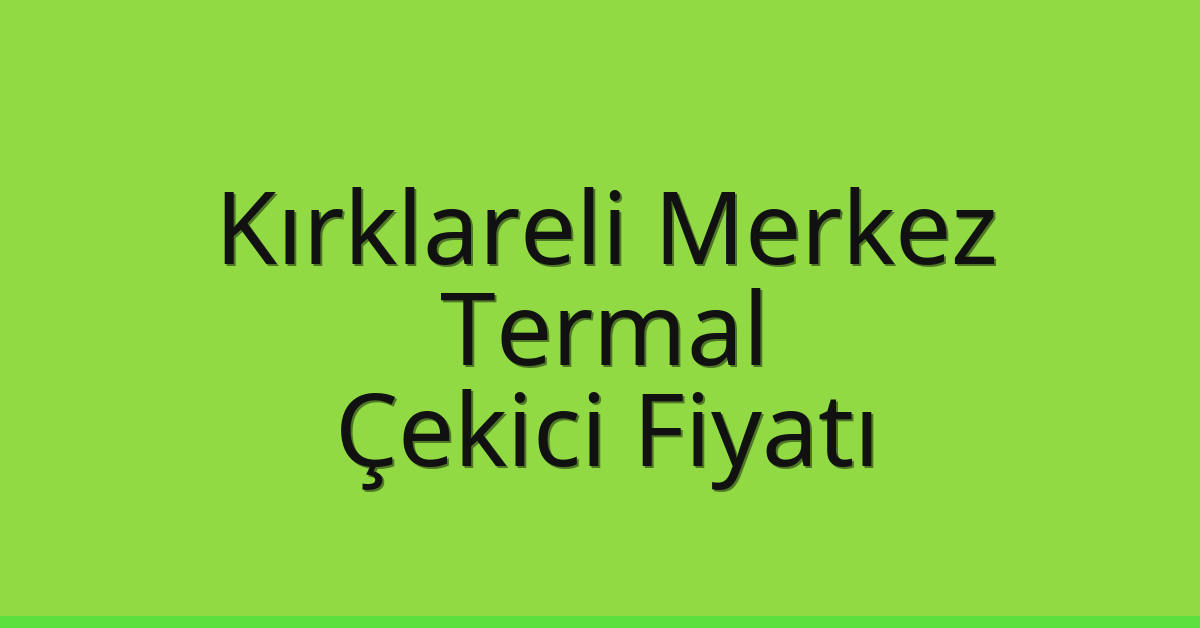 Kırklareli Merkez Çekici Fiyatı – Termal Oto Kurtarıcı Ücreti