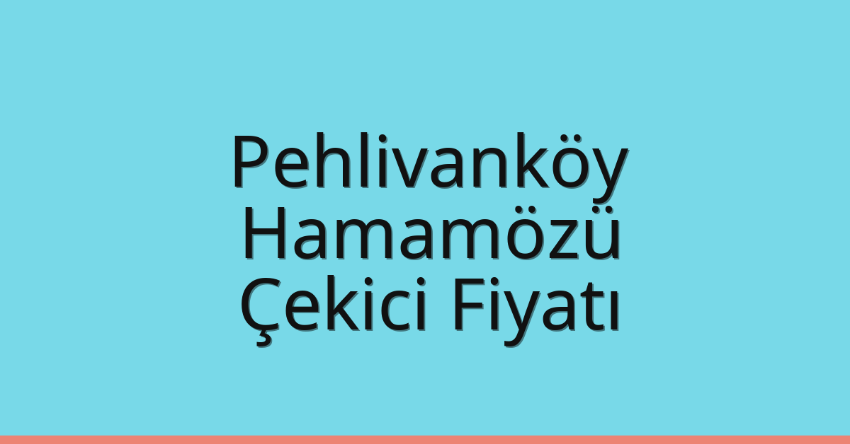 Pehlivanköy Çekici Fiyatı – Hamamözü Oto Kurtarıcı Ücreti