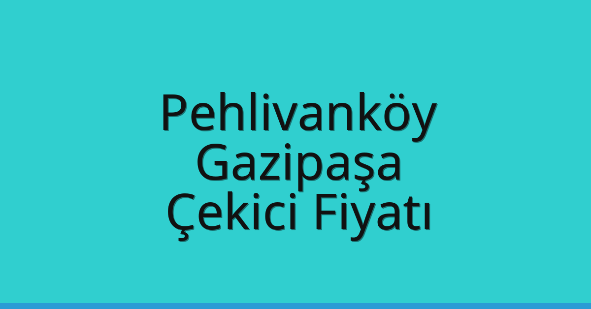 Pehlivanköy Çekici Fiyatı – Gazipaşa Oto Kurtarıcı Ücreti