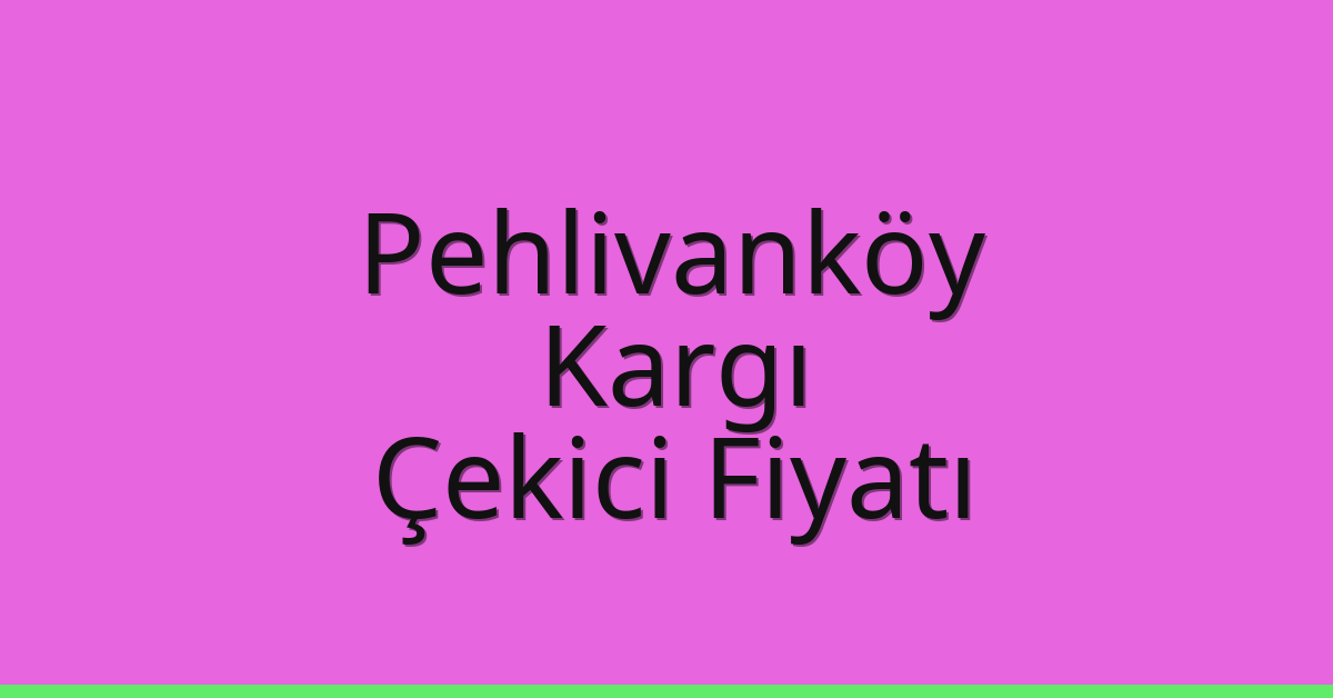 Pehlivanköy Çekici Fiyatı – Kargı Oto Kurtarıcı Ücreti