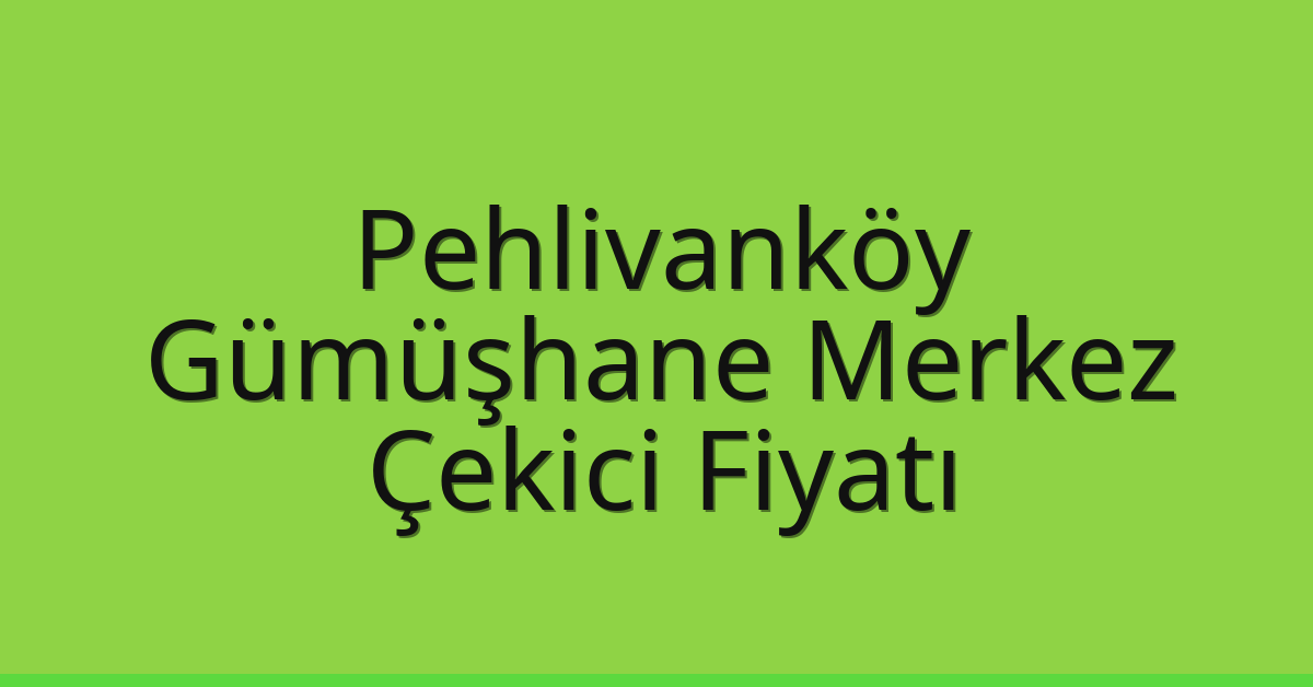 Pehlivanköy Çekici Fiyatı – Gümüşhane Merkez Oto Kurtarıcı Ücreti