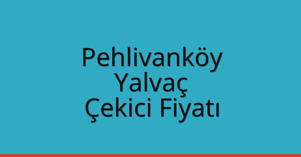 Pehlivanköy Çekici Fiyatı – Yalvaç Oto Kurtarıcı Ücreti