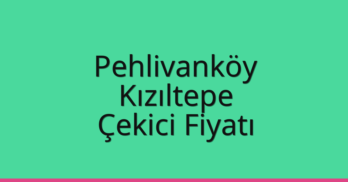 Pehlivanköy Çekici Fiyatı – Kızıltepe Oto Kurtarıcı Ücreti
