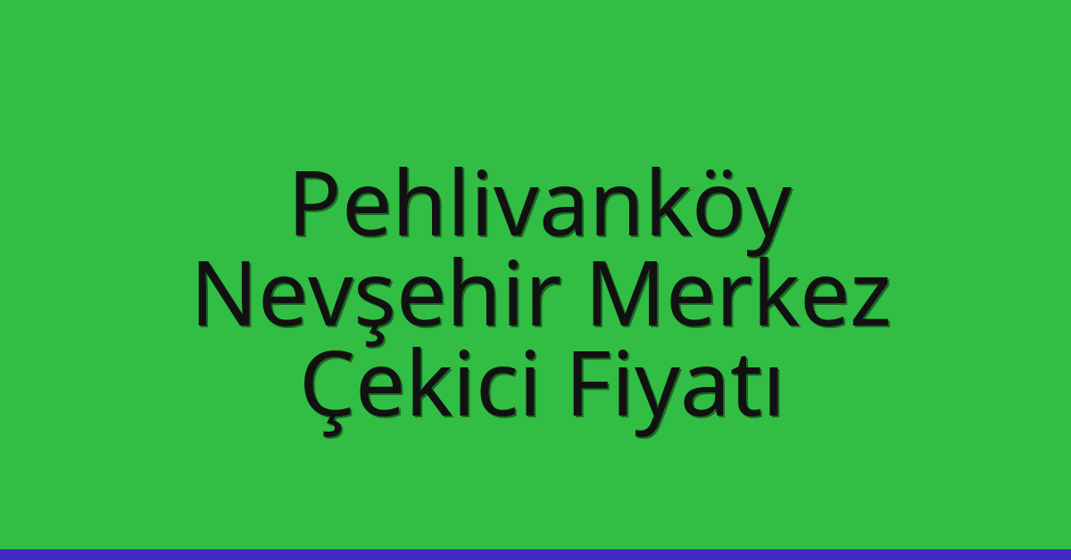 Pehlivanköy Çekici Fiyatı – Nevşehir Merkez Oto Kurtarıcı Ücreti