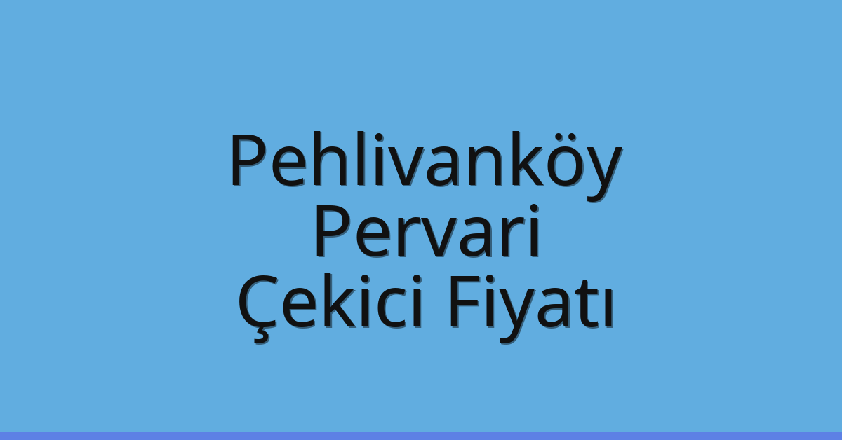 Pehlivanköy Çekici Fiyatı – Pervari Oto Kurtarıcı Ücreti