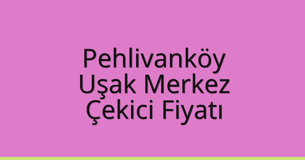 Pehlivanköy Çekici Fiyatı – Uşak Merkez Oto Kurtarıcı Ücreti