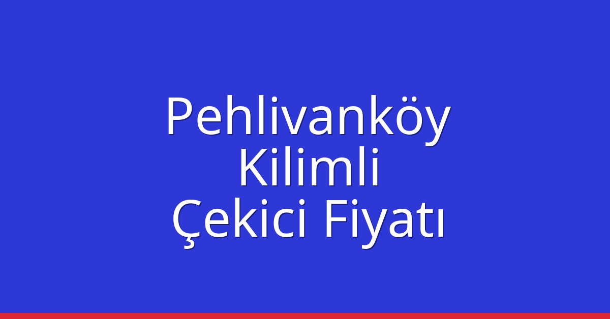 Pehlivanköy Çekici Fiyatı – Kilimli Oto Kurtarıcı Ücreti