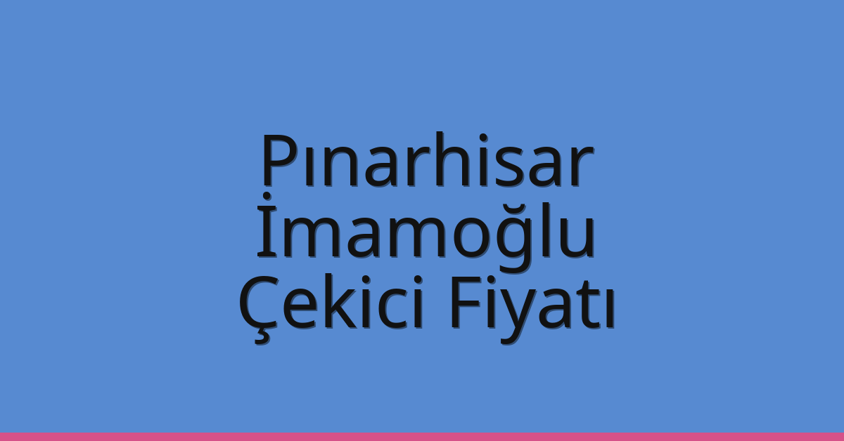Pınarhisar Çekici Fiyatı – İmamoğlu Oto Kurtarıcı Ücreti