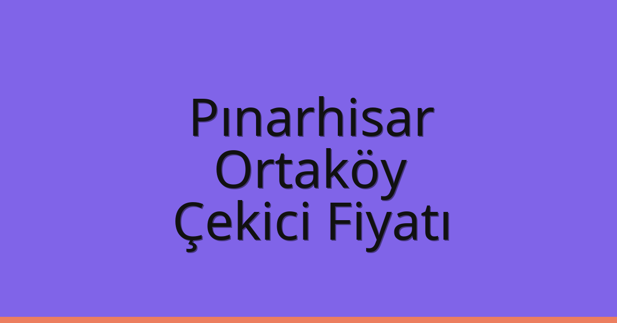 Pınarhisar Çekici Fiyatı – Ortaköy Oto Kurtarıcı Ücreti