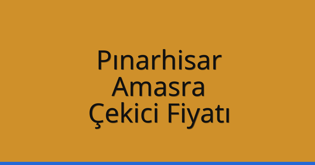 Pınarhisar Çekici Fiyatı – Amasra Oto Kurtarıcı Ücreti