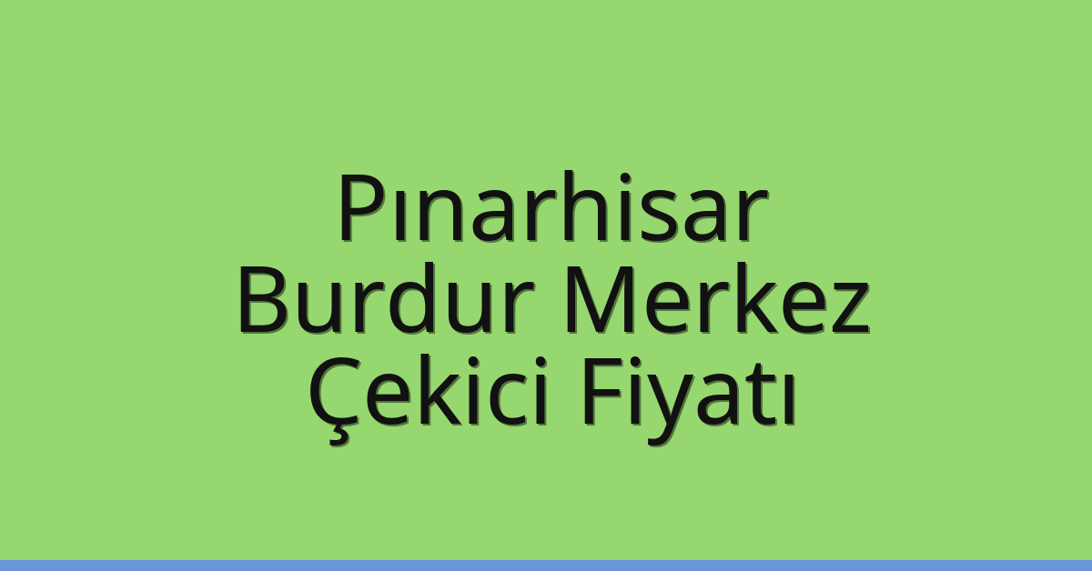 Pınarhisar Çekici Fiyatı – Burdur Merkez Oto Kurtarıcı Ücreti