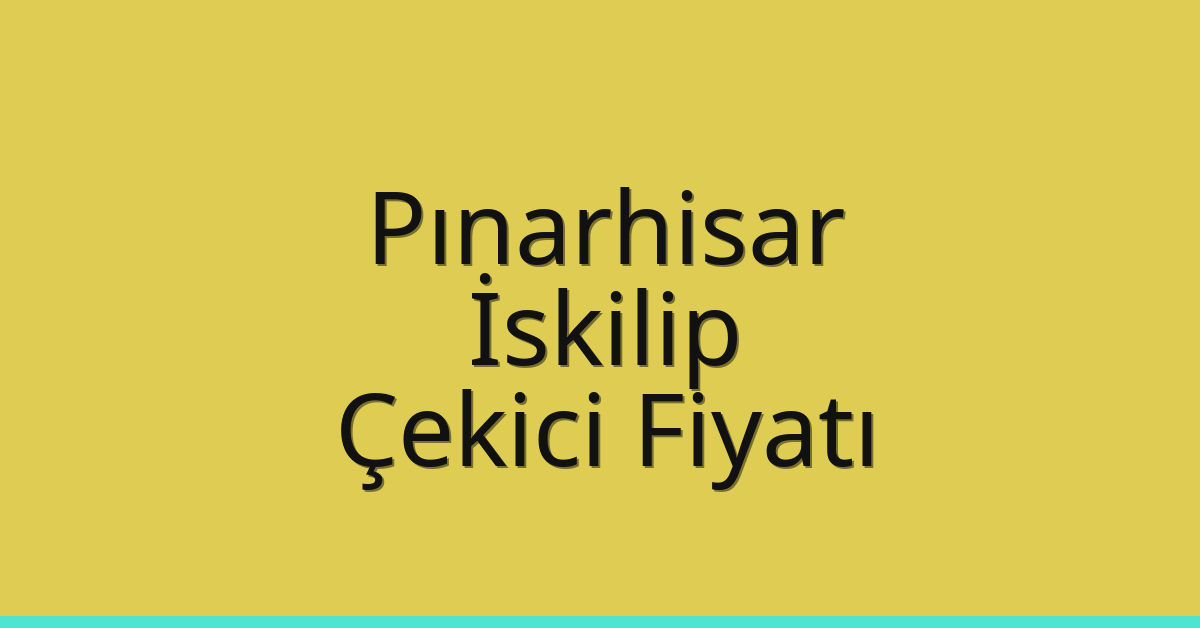 Pınarhisar Çekici Fiyatı – İskilip Oto Kurtarıcı Ücreti