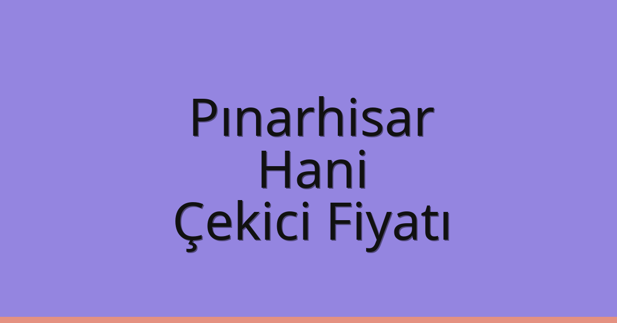 Pınarhisar Çekici Fiyatı – Hani Oto Kurtarıcı Ücreti