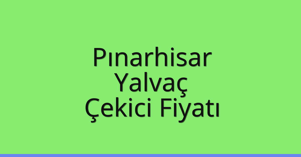 Pınarhisar Çekici Fiyatı – Yalvaç Oto Kurtarıcı Ücreti