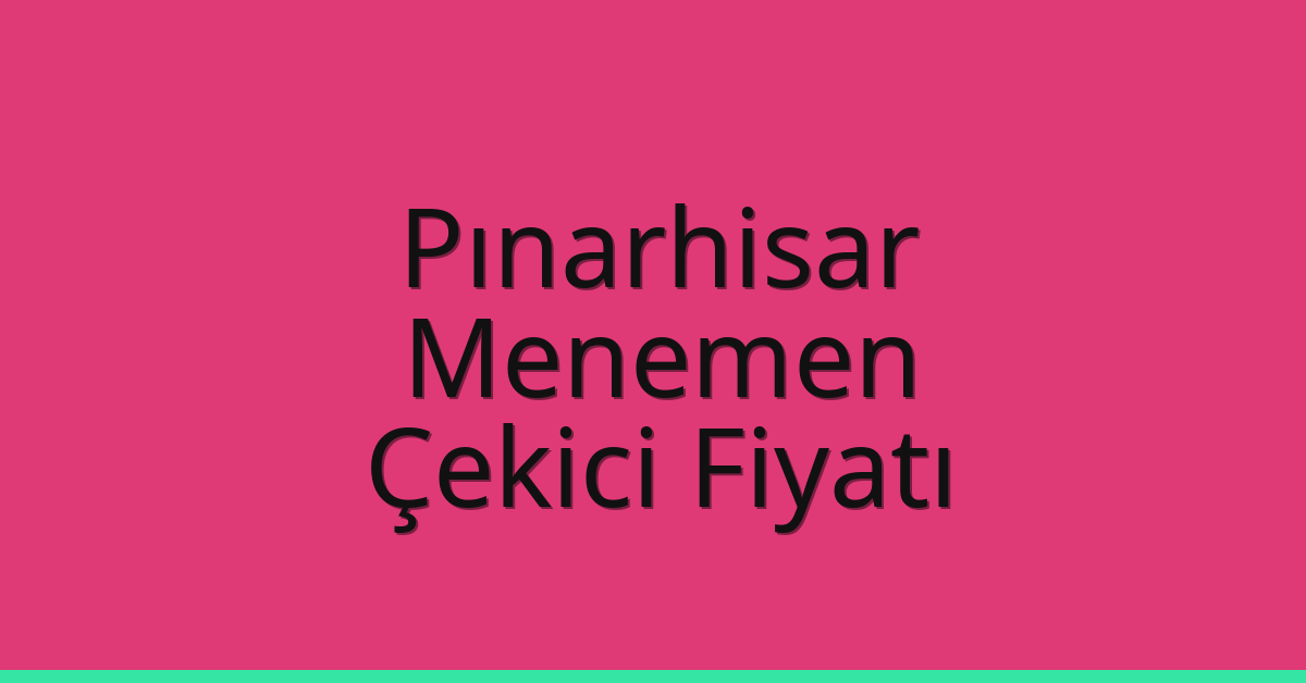 Pınarhisar Çekici Fiyatı – Menemen Oto Kurtarıcı Ücreti