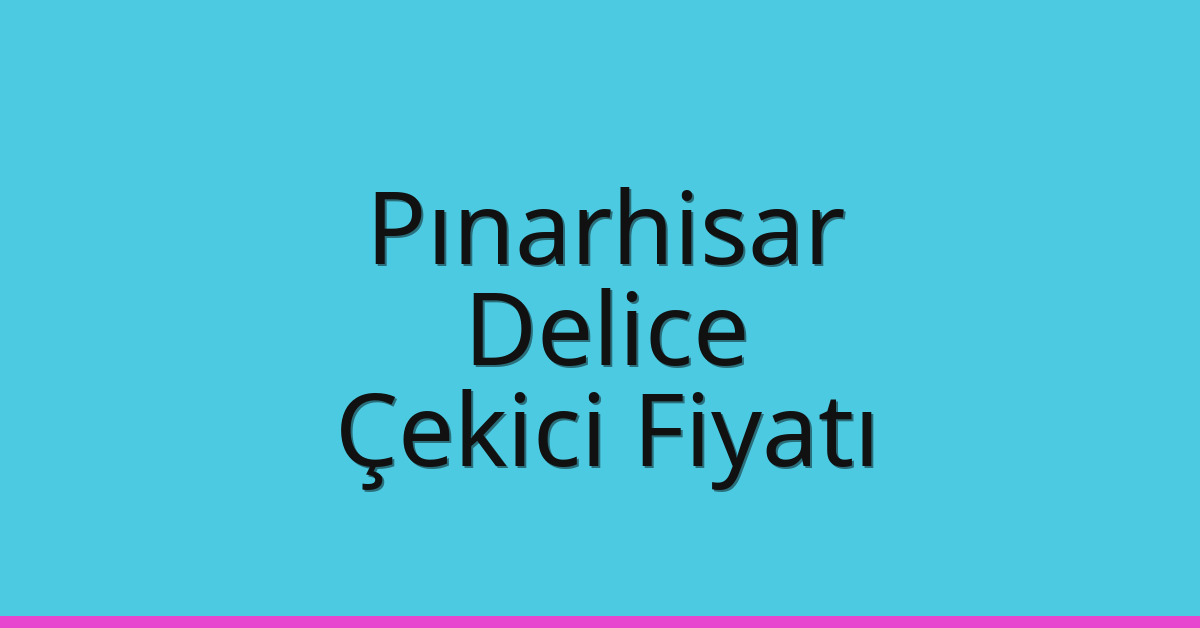 Pınarhisar Çekici Fiyatı – Delice Oto Kurtarıcı Ücreti